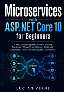 Paperback Microservices with ASP.NET Core 10 for Beginners: A Practical Step-by-Step Guide to Building Distributed Web APIs with Docker, RabbitMQ, PostgreSQL, R Book