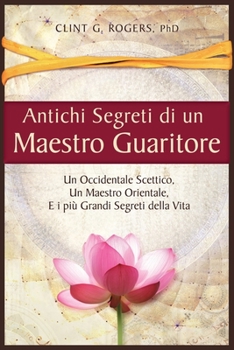 Paperback Antichi Segreti di un Maestro Guaritore: Un Occidentale Scettico, un Maestro Orientale e i più Grandi Segreti della Vita [Italian] Book