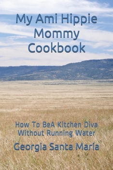 Paperback My Ami Hippie Mommy Cookbook: How To BeA Kitchen Diva Without Running Water Book