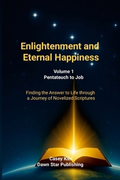 Paperback Enlightenment and Eternal Happiness: Finding Life's Answers Through a Journey with the Novelized Scriptures Book