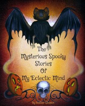 Paperback The Mysterious Spooky Stories Of My Eclectic Mind Book