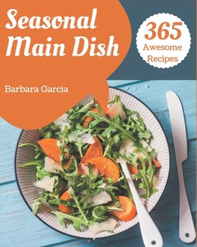 Paperback 365 Awesome Seasonal Main Dish Recipes: Keep Calm and Try Seasonal Main Dish Cookbook Book