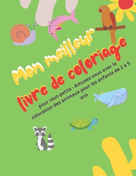 Mon meilleur livre de coloriage: avec la coloration des animaux pour les enfants de 2 ? 5ans