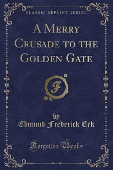 Paperback A Merry Crusade to the Golden Gate (Classic Reprint) Book