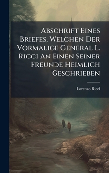 Hardcover Abschrift Eines Briefes, Welchen Der Vormalige General L. Ricci An Einen Seiner Freunde Heimlich Geschrieben Book
