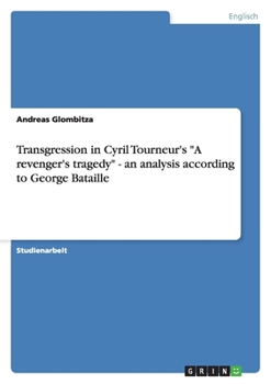 Paperback Transgression in Cyril Tourneur's "A revenger's tragedy" - an analysis according to George Bataille [German] Book