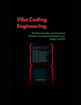 Vibe Coding Engineering: The New Discipline of AI-Assisted Software, Development using Cursor, Replict, and GPT
