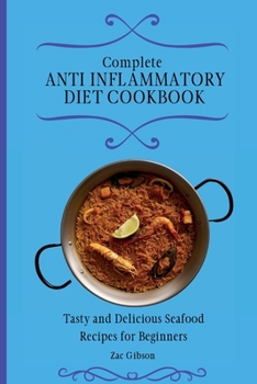 Paperback Complete Anti Inflammatory Diet Cookbook: Tasty and Delicious Seafood Recipes for Beginners Book