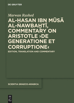 Hardcover Al-Hasan Ibn Musa Al-Nawbakhti, Commentary on Aristotle de Generatione Et Corruptione: Edition, Translation and Commentary Book