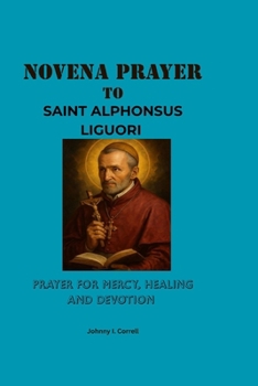 Paperback Novena Prayer to Saint Alphonsus Liguori: Prayer for Mercy, Healing and Devotion Book