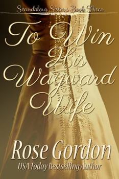 To Win His Wayward Wife - Book #3 of the Scandalous Sisters