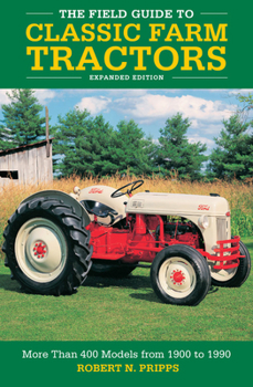 Hardcover The Field Guide to Classic Farm Tractors, Expanded Edition: More Than 400 Models from 1900 to 1990 Book