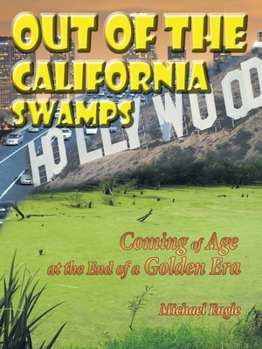 Paperback Out of the California Swamps: Coming of Age at the End of a Golden Era Book