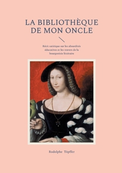 La Bibliothèque de mon oncle: Récit satirique sur les absurdités éducatives et les travers de la bourgeoisie littéraire (French Edition)