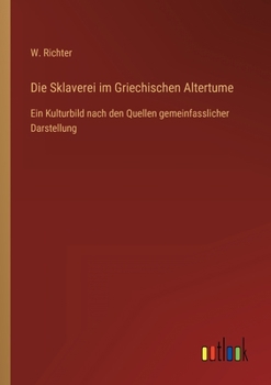 Paperback Die Sklaverei im Griechischen Altertume: Ein Kulturbild nach den Quellen gemeinfasslicher Darstellung [German] Book