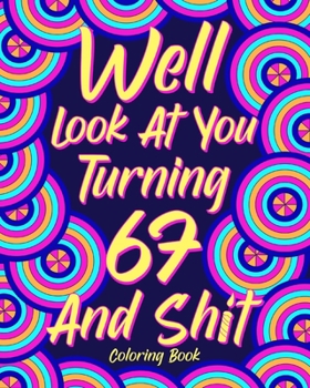Paperback Well Look at You Turning 67 and Shit: Coloring Books for Adults, 67th Birthday Gift for Her, Sarcasm Quotes Coloring Book