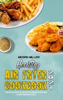 Hardcover Healthy Air Fryer Cookbook 2021: Quick And Easy Recipes for Cook Delicious Homemade Air Fryer Dishes for Boost Brain and Live Healthy Book