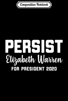 Composition Notebook: Elizabeth Warren 2020 Persist Quote Feminist Voter Fun Gift Premium  Journal/Notebook Blank Lined Ruled 6x9 100 Pages
