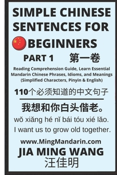 Paperback Simple Chinese Sentences for Beginners (Part 1): Reading Comprehension Guide, Learn Essential Mandarin Chinese Phrases, Idioms, and Meanings (Simplifi Book