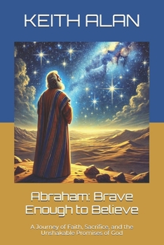 Paperback Abraham: Brave Enough to Believe: A Journey of Faith, Sacrifice, and the Unshakable Promises of God Book