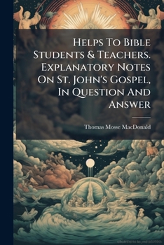 Paperback Helps To Bible Students & Teachers. Explanatory Notes On St. John's Gospel, In Question And Answer Book
