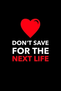 Paperback Don't Save For The Next Life: Blank Lined Journal - Office Notebook - Writing Creativity - Meeting Notes - Documentation Book