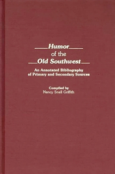 Humor of the Old Southwest: An Annotated Bibliography of Primary and Secondary Sources (Bibliographies and Indexes in American Literature)