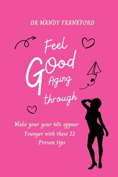 Paperback Feel good aging through: Make your 60s appear younger with these 22 proven tips Book