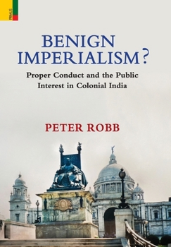 Hardcover Benign Imperialism?: Proper Conduct and the Public Interest in Colonial India Book