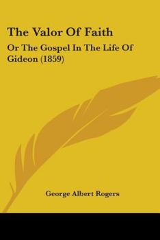 Paperback The Valor Of Faith: Or The Gospel In The Life Of Gideon (1859) Book