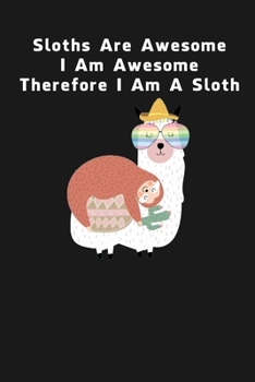 Paperback Sloths Are Awesome - I Am Awesome - Therefore I Am A Sloth: Sloth Notebook Journal - Blank Wide Ruled Paper - Funny Sloth Accessories - Sloth Gifts fo Book