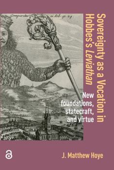 Sovereignty as a Vocation in Hobbes's Leviathan: New foundations, Statecraft, and Virtue