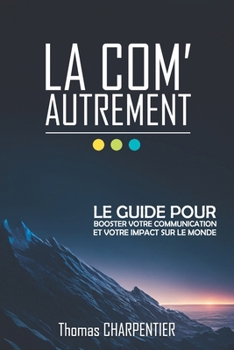 Paperback La Com' autrement: Le guide pour Booster votre communication et votre impact sur le monde [French] Book