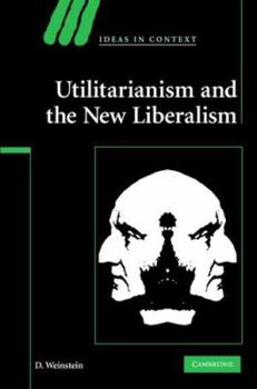 Utilitarianism and the New Liberalism - Book  of the Ideas in Context