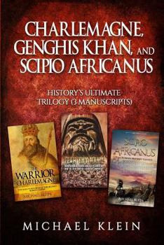 Paperback Charlemagne, Genghis Khan, and Scipio Africanus: History's Ultimate Trilogy (3 Manuscripts) Book