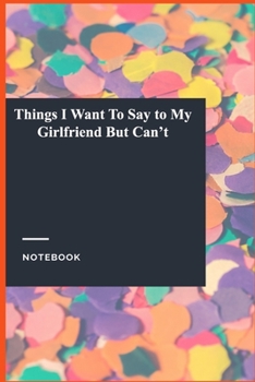 Paperback Things I Want To Say to My Girlfriend But Can't: Gratitude Journal / Notebook Gift, 118 Pages, 6x9, Soft Cover, Matte Finish Book