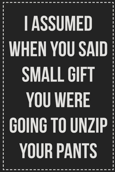 Paperback I Assumed When You Said Small Gift You Were Going to Unzip Your Pants: College Ruled Notebook - Novelty Lined Journal - Gift Card Alternative - Perfec Book