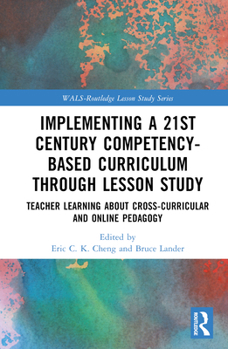 Hardcover Implementing a 21st Century Competency-Based Curriculum Through Lesson Study: Teacher Learning about Cross-Curricular and Online Pedagogy Book