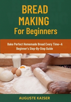 Paperback Bread Making for Beginners: Bake Perfect Homemade Bread Every Time-A Beginner's Step-By-Step Guide Book