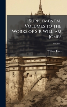 Supplemental Volumes to the Works of Sir William Jones