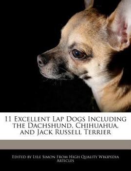 Paperback 11 Excellent Lap Dogs Including the Dachshund, Chihuahua, and Jack Russell Terrier Book