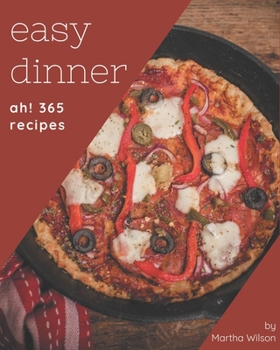 Paperback Ah! 365 Easy Dinner Recipes: A Highly Recommended Easy Dinner Cookbook Book