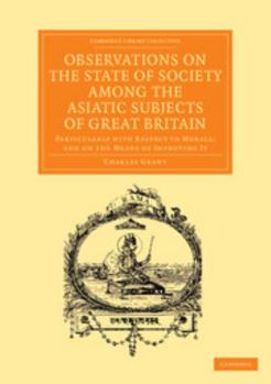 Paperback Observations on the State of Society Among the Asiatic Subjects of Great Britain: Particularly with Respect to Morals; And on the Means of Improving I Book