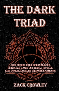 Paperback The Dark Triad: Drei Bücher über infernalische schwarze Magie und dunkle Rituale, eine dunkelmagische Grimoire-Sammlung [German] Book