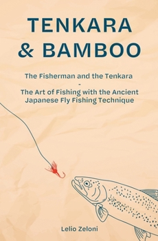 Paperback Tenkara & Bamboo: The Fisherman and the Tenkara - The Art of Fishing with the Ancient Japanese Fly Fishing Technique Book