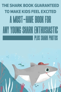 The Shark Book Guaranteed To Make Kids Feel Excited A Must-have Book For Any Young Shark Enthusiastic (Plus Shark Photos): Fun Facts About Shark