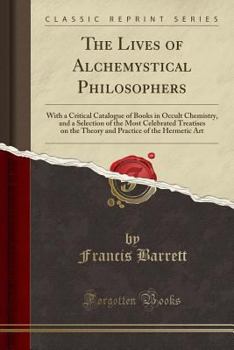 Paperback The Lives of Alchemystical Philosophers: With a Critical Catalogue of Books in Occult Chemistry, and a Selection of the Most Celebrated Treatises on t Book