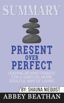 Paperback Summary of Present Over Perfect: Leaving Behind Frantic for a Simpler, More Soulful Way of Living by Shauna Niequist Book