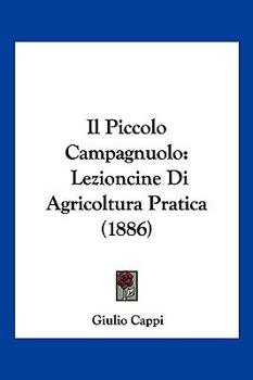 Paperback Il Piccolo Campagnuolo: Lezioncine Di Agricoltura Pratica (1886) [Italian] Book