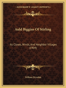 Paperback Auld Biggins Of Stirling: Its Closes, Winds, And Neighbor Villages (1904) Book